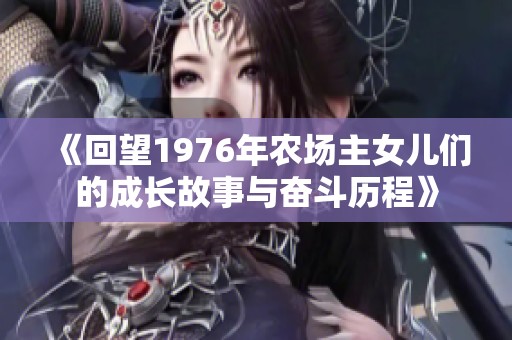 《回望1976年农场主女儿们的成长故事与奋斗历程》