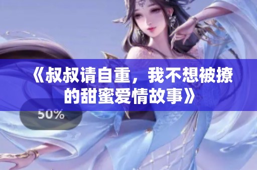 《叔叔请自重，我不想被撩的甜蜜爱情故事》