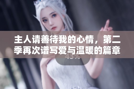 主人请善待我的心情，第二季再次谱写爱与温暖的篇章