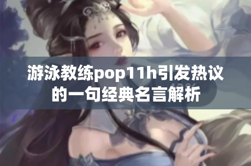 游泳教练pop11h引发热议的一句经典名言解析