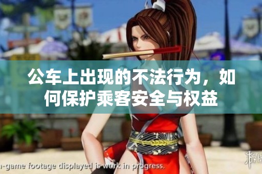 公车上出现的不法行为，如何保护乘客安全与权益
