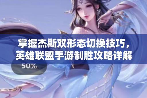 掌握杰斯双形态切换技巧，英雄联盟手游制胜攻略详解