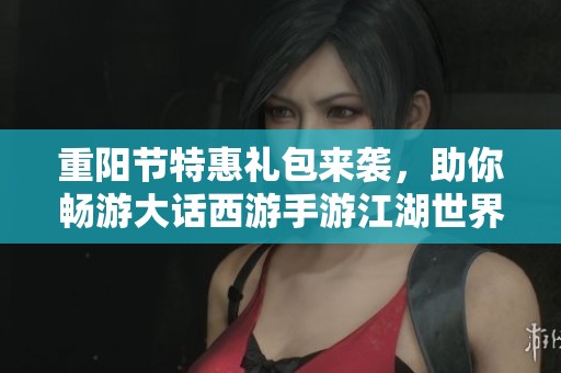重阳节特惠礼包来袭，助你畅游大话西游手游江湖世界