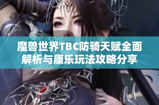 魔兽世界TBC防骑天赋全面解析与康乐玩法攻略分享