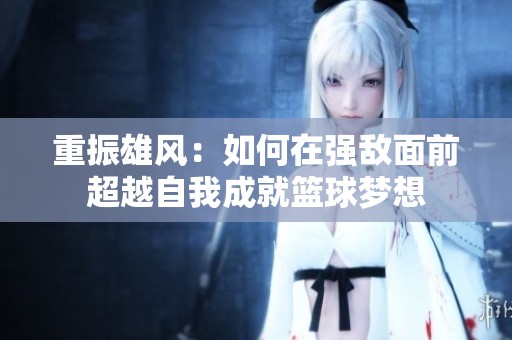 重振雄风：如何在强敌面前超越自我成就篮球梦想