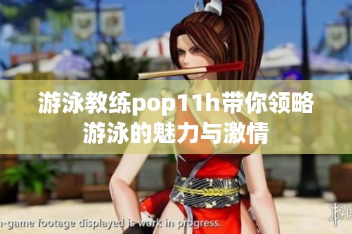游泳教练pop11h带你领略游泳的魅力与激情