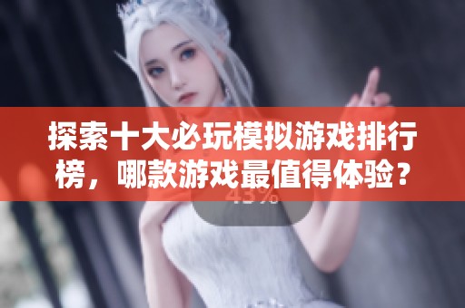 探索十大必玩模拟游戏排行榜，哪款游戏最值得体验？