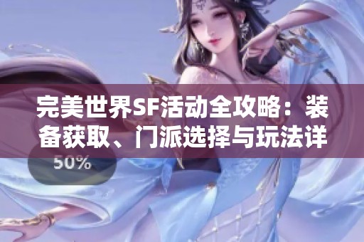 完美世界SF活动全攻略：装备获取、门派选择与玩法详解