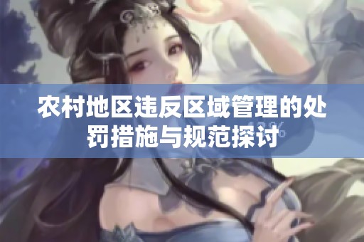 农村地区违反区域管理的处罚措施与规范探讨