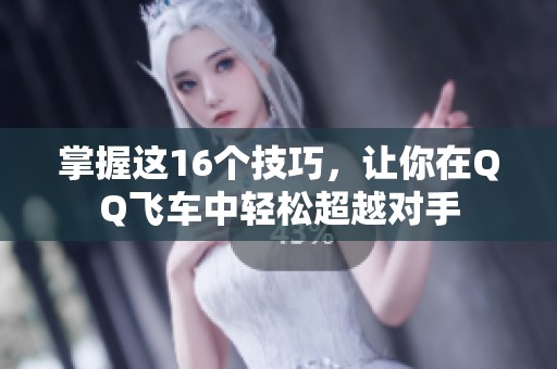 掌握这16个技巧，让你在QQ飞车中轻松超越对手