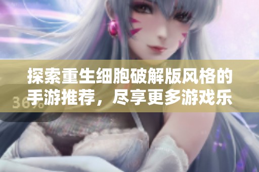 探索重生细胞破解版风格的手游推荐，尽享更多游戏乐趣