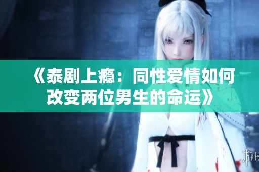 《泰剧上瘾：同性爱情如何改变两位男生的命运》
