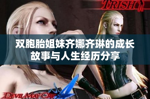 双胞胎姐妹齐娜齐琳的成长故事与人生经历分享