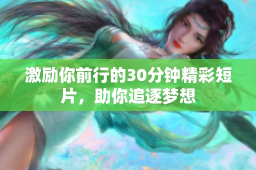 激励你前行的30分钟精彩短片，助你追逐梦想