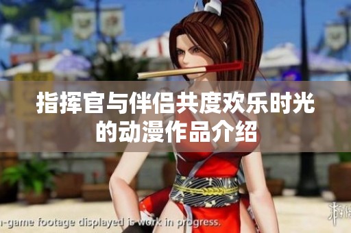 指挥官与伴侣共度欢乐时光的动漫作品介绍
