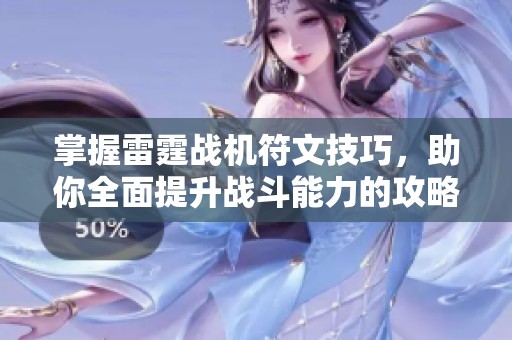掌握雷霆战机符文技巧，助你全面提升战斗能力的攻略秘籍