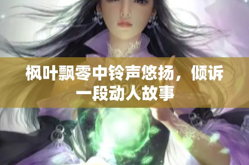 枫叶飘零中铃声悠扬，倾诉一段动人故事