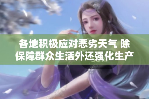各地积极应对恶劣天气 除保障群众生活外还强化生产措施