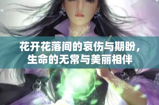花开花落间的哀伤与期盼，生命的无常与美丽相伴