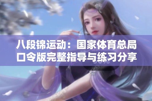 八段锦运动：国家体育总局口令版完整指导与练习分享