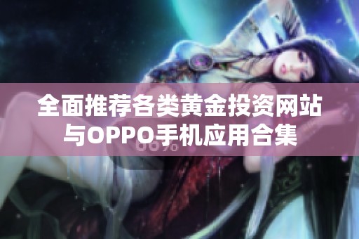 全面推荐各类黄金投资网站与OPPO手机应用合集