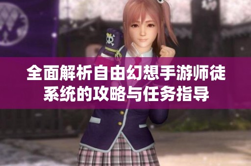 全面解析自由幻想手游师徒系统的攻略与任务指导