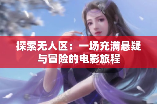探索无人区：一场充满悬疑与冒险的电影旅程
