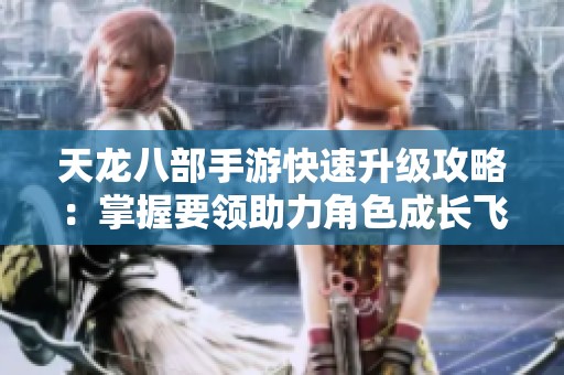 天龙八部手游快速升级攻略：掌握要领助力角色成长飞跃