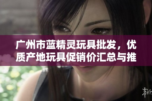 广州市蓝精灵玩具批发，优质产地玩具促销价汇总与推荐