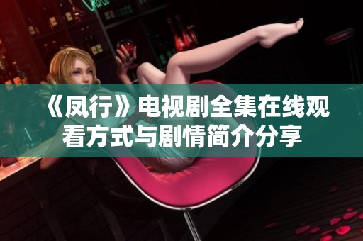 《凤行》电视剧全集在线观看方式与剧情简介分享