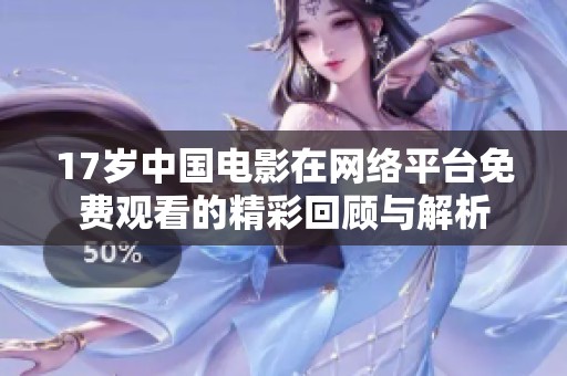 17岁中国电影在网络平台免费观看的精彩回顾与解析