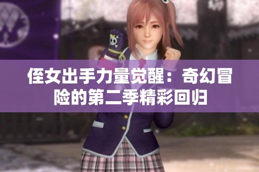 侄女出手力量觉醒：奇幻冒险的第二季精彩回归