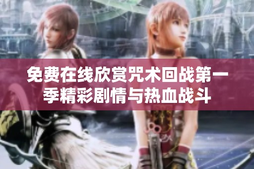 免费在线欣赏咒术回战第一季精彩剧情与热血战斗