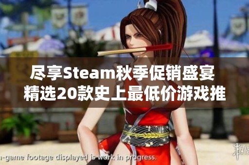 尽享Steam秋季促销盛宴 精选20款史上最低价游戏推荐
