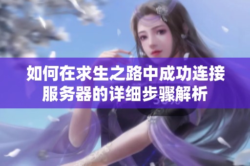 如何在求生之路中成功连接服务器的详细步骤解析