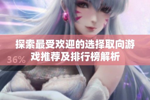 探索最受欢迎的选择取向游戏推荐及排行榜解析