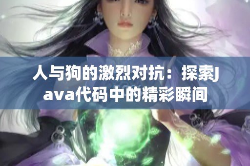 人与狗的激烈对抗：探索Java代码中的精彩瞬间