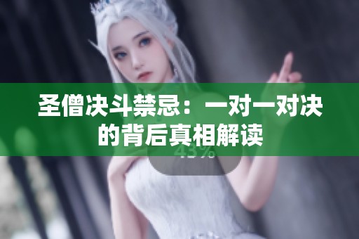 圣僧决斗禁忌：一对一对决的背后真相解读