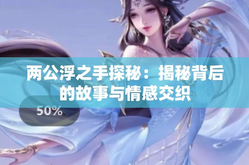 两公浮之手探秘：揭秘背后的故事与情感交织