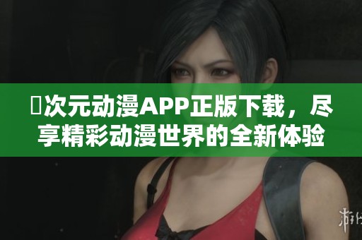 囧次元动漫APP正版下载，尽享精彩动漫世界的全新体验