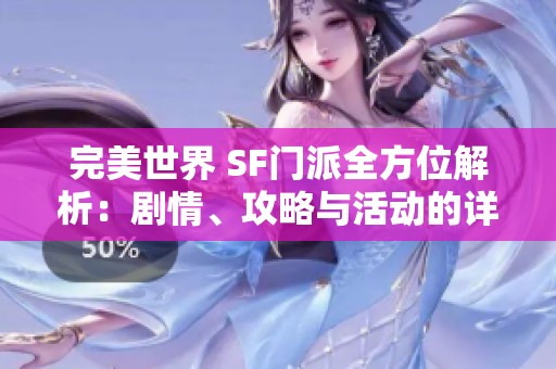 完美世界 SF门派全方位解析：剧情、攻略与活动的详尽介绍