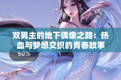 双男主的地下偶像之路：热血与梦想交织的青春故事