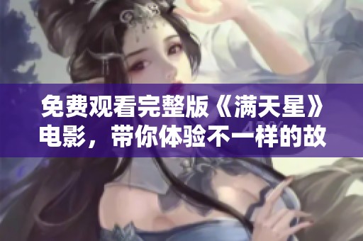 免费观看完整版《满天星》电影，带你体验不一样的故事魅力