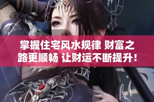 掌握住宅风水规律 财富之路更顺畅 让财运不断提升！