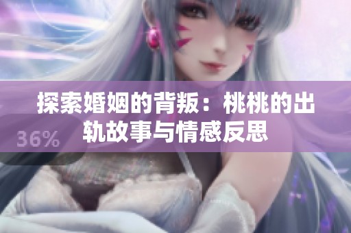 探索婚姻的背叛：桃桃的出轨故事与情感反思