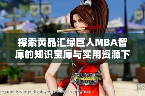 探索黄品汇绿巨人MBA智库的知识宝库与实用资源下载途径