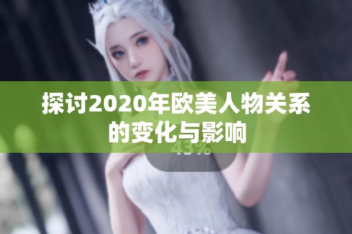 探讨2020年欧美人物关系的变化与影响