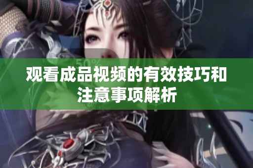观看成品视频的有效技巧和注意事项解析