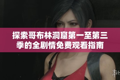 探索哥布林洞窟第一至第三季的全剧情免费观看指南