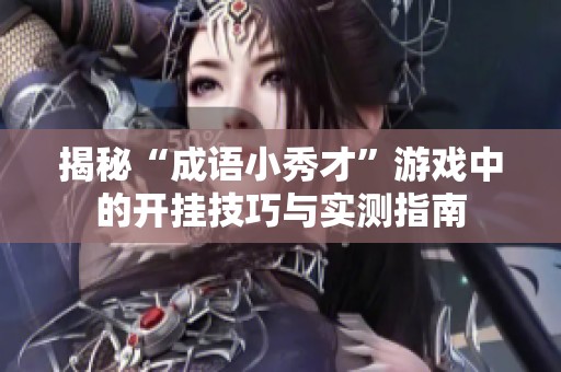 揭秘“成语小秀才”游戏中的开挂技巧与实测指南